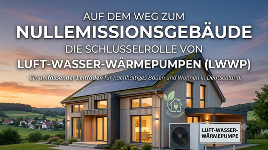 Auf dem Weg zum Nullemissionsgebäude: Die Schlüsselrolle von Luft-Wasser-Wärmepumpen (LWWP)