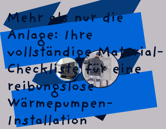 Mehr als nur die Anlage: Ihre vollständige Material-Checkliste für eine reibungslose Wärmepumpen-Installation